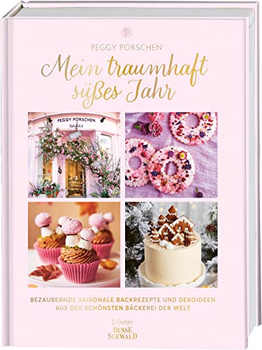 Mein traumhaft süßes Jahr: Bezaubernde saisonale Backrezepte und Dekoideen aus der schönsten Bäckerei der Welt. Von Peggy Porschen, „Bäckerin der Stars, aus London