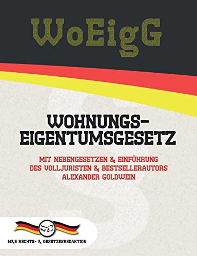 WoEigG - Wohnungseigentumsgesetz: Mit Nebengesetzen & Einführung des Volljuristen und Bestsellerautors Alexander Goldwein (Aktuelle Gesetzestexte)
