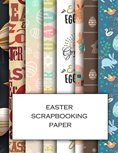 Easter Scrapbooking Paper: Scrapbooking Kit - Beautiful Easter themed 8.5x11 craft paper patterns for decoupage design and collage projects, papercraft, greetings cards, wrapping and mixed media art.