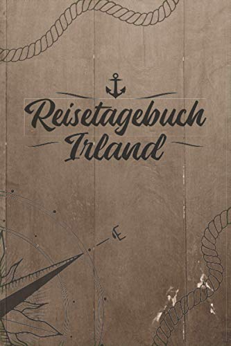 Reisetagebuch Irland: Reise Tagebuch zum Selberschreiben ca. DIN A5 - liniertes Journal Dotted Punktraster, Ferien Trip Tour, Auswanderer, ... Bucket List / Windrose Anker Tau für Reisende