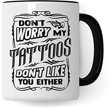 Tasse Tattoo, Don't worry my tattoos don't like you either Spruch, Geschenk Tattowierer Tattoo Motiv Spruch, Geschenkidee Tattowierte Tasse Beruf Tattoowierer Kaffeetasse schönes Motiv (Schwarz)