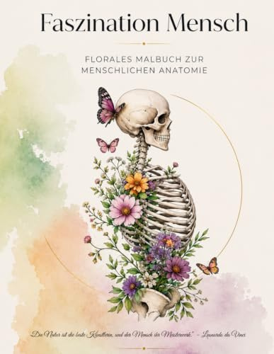 Faszination Mensch: Florales Malbuch zur menschlichen Anatomie m. 30 Motiven inkl. Zitate, kunstvoll vereint mit floralen Designs, f. alle, die Harmonie von Körper & Natur schätzen. Ideales Geschenk