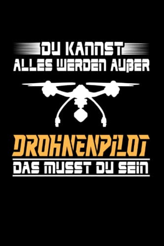 Du Kannst Alles Werden Außer Drohnenpilot Das Musst Du Sein: Drohne Notizbuch super Notizblock, Notizheft für Drohnenpilot und Drohnenbesitzer für das ... Skizzenbuch und Aufzeichnungen als Geschenk