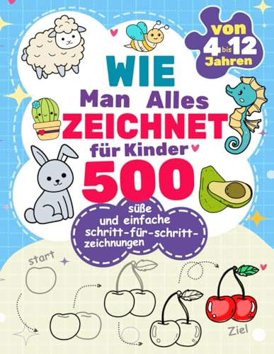 Wie man alles zeichnet: 500 süße und einfache Schritt-für-Schritt-Zeichnungen für Kinder: Kreativität fördern und die Feinmotorik auf spielerische Weise entwickeln