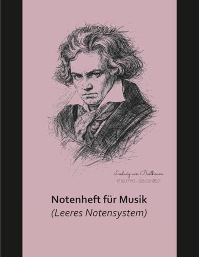 Musiknotenheft mit leeren Notensystemen: Notenpapier zum Schreiben, Üben und Komponieren · Inspiriert von Ludwig van Beethoven