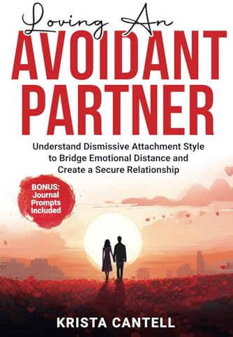 Loving an Avoidant Partner: Understand Dismissive Attachment Style to Bridge Emotional Distance and Create a Secure Relationship