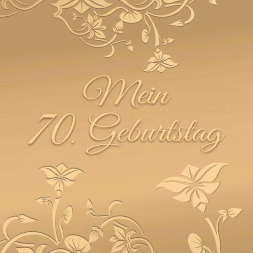 Mein 70. Geburtstag: Vintage Gästebuch Album - 70 Jahre Geschenkidee Zum Eintragen und Ausfüllen von Glückwünschen - Geschenk als Erinnerung; Motiv: Gold Blumen Floral Ornamente