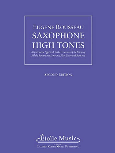 Saxophone High Tones: A Systematic Approach to the Extension of the Range of All the Saxophones: Soprano, Alto, Tenor, and Baritone