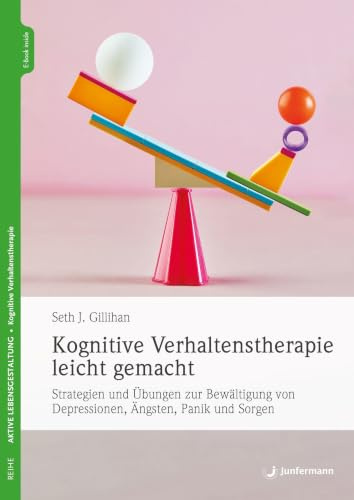 Kognitive Verhaltenstherapie leicht gemacht: Strategien und Übungen zur Bewältigung von Depressionen, Ängsten, Panik und Sorgen