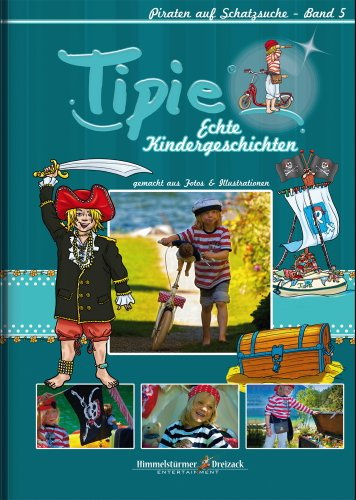 Tipie - Band 5: Piraten auf Schatzsuche: Die Welt ist zum Entdecken da! (Tipie - Echte Kindergeschichten / Ein Lausebengel auf dem Weg in die Kinderzimmer!)