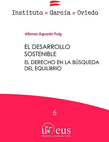El desarrollo sostenible: El derecho en la búsqueda del equilibrio: 6 (Instituto García Oviedo)