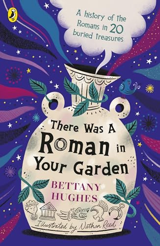 There Was a Roman in Your Garden: A history of the Romans in 20 buried treasures