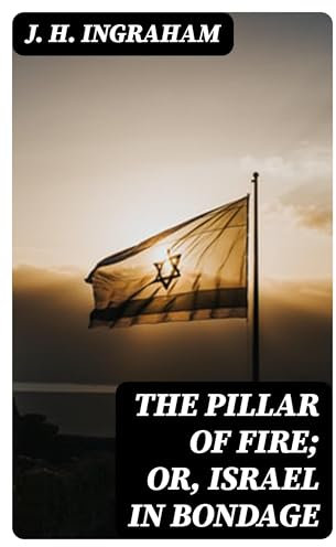 The Pillar of Fire; or, Israel in Bondage