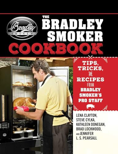 The Bradley Smoker Cookbook: Tips, Tricks, and Recipes from Bradley Smoker's Pro Staff.