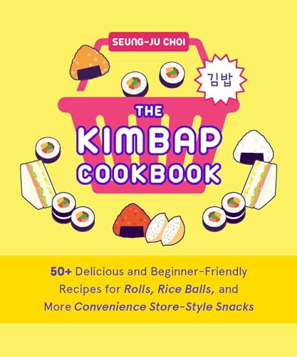The Kimbap Cookbook: 50+ Delicious and Beginner-Friendly Recipes for Rolls, Rice Balls, and More Convenience Store-Style Snacks