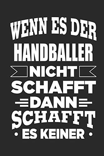Wenn es der Handballer nicht schafft, dann schafft es keiner: Notizbuch mit 110 linierten Seiten, als Geschenk, aber auch als Dekoration anwendbar.