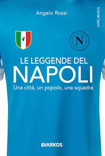 Le leggende del Napoli. Una città, un popolo, una squadra. Nuova ediz.