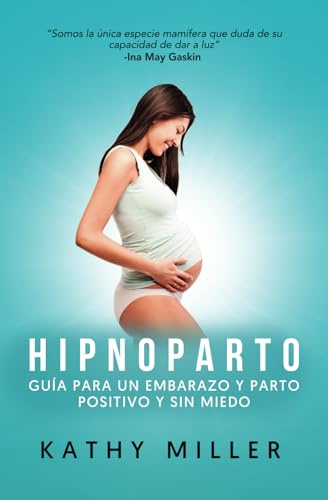 Hipnoparto: Guía para un embarazo y parto positivos y sin miedo (Maternidad consciente)