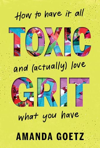 Toxic Grit: How to have it all and (actually) love what you have