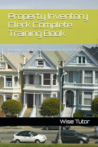 Property Inventory Clerk Complete Training Book: Becoming a professional inventory clerk & Starting Inventory Business