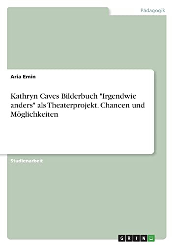 Kathryn Caves Bilderbuch Irgendwie anders als Theaterprojekt. Chancen und Möglichkeiten