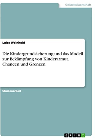 Die Kindergrundsicherung und das Modell zur Bekämpfung von Kinderarmut. Chancen und Grenzen