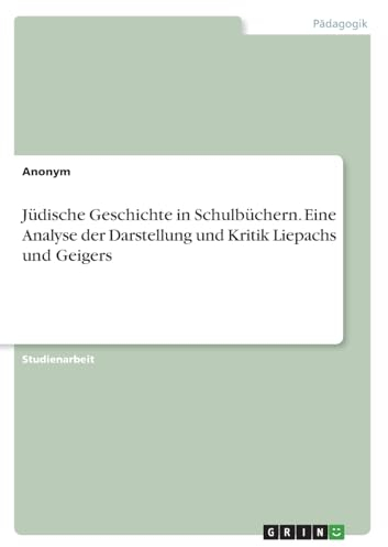 Jüdische Geschichte in Schulbüchern. Eine Analyse der Darstellung und Kritik Liepachs und Geigers