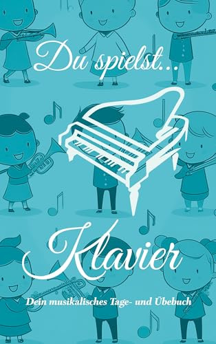Du spielst... Klavier: Dein musikalisches Tage- und Übebuch