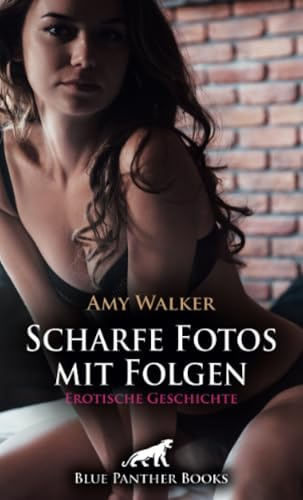 Scharfe Fotos mit Folgen | Erotische Geschichte + 6 weitere Geschichten: Er reagiert ganz anders, als sie erwartet ... (Love, Passion & Sex)