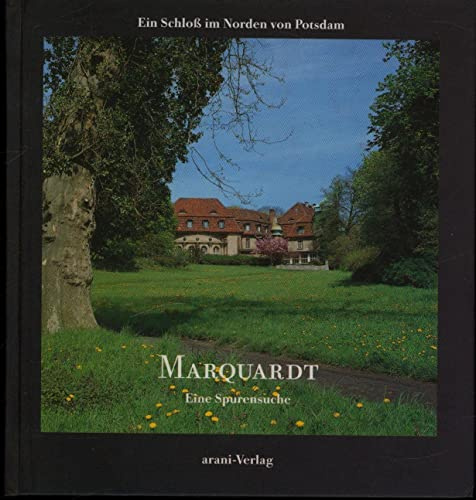 Marquardt. Ein Schloß im Norden von Potsdam. Eine Spurensuche