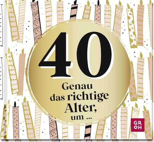 40 - Genau das richtige Alter, um ...: Mini-Geschenkbuch zum 40. Geburtstag mit 40 kleinen Ideen für das neue Lebensjahr (Zum runden Geburtstag (statt Kerzen auf der Torte))