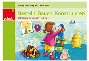 Basteln, Bauen, Konstruieren: Entwicklung unterstützen von 0 bis 3
