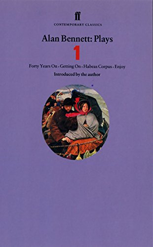 Alan Bennett Plays 1: Forty Years On / Getting On / Habeas Corpus / Enjoy