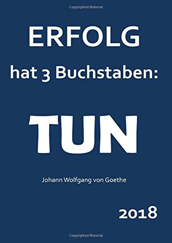 dicker TageBuch Kalender DIN A4 - 2018 - Erfolg hat 3 Buchstaben: TUN (Goethe): großer Jahresplaner - 365 Tage = 365 A4-Seiten