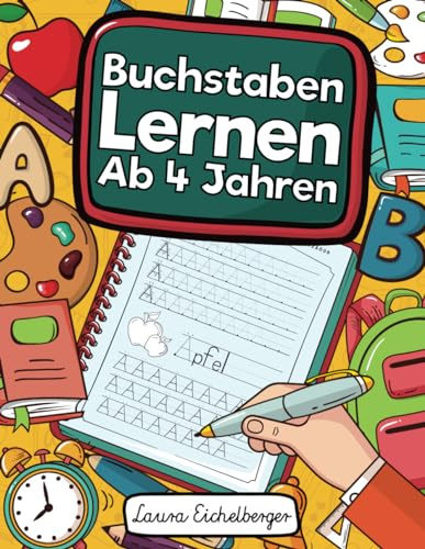 Buchstaben Lernen Ab 4 Jahren: Erste Buchstaben Schreiben Lernen Und Üben! Perfekt Geeignet Für Kinder Ab 4 Jahren!