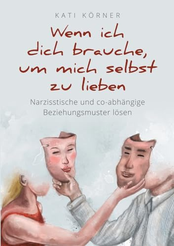 Wenn ich dich brauche, um mich selbst zu lieben: Narzisstische und co-abhängige Beziehungsmuster lösen: Narzisstische und co-abhängige ... und Kindheitstrauma überwinden: Der Ratgeber