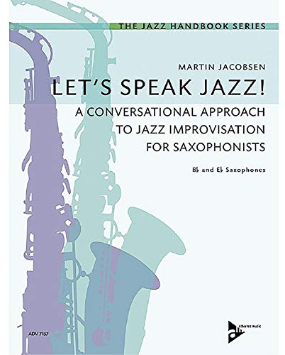Let's Speak Jazz!: A Conversational Approach to Jazz Improvisation for Saxophonists. Saxophone in B und Es. Lehrbuch. (The Jazz Handbook Series, Band 1)
