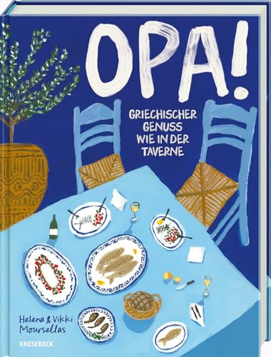 OPA! Griechischer Genuss wie in der Taverne: Griechische Sommerküche mit authentischen Rezepten, Meze, mediterranen Vorspeisen, Grillgerichten & traditionellen Spezialitäten