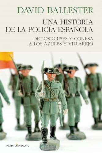 UNA HISTORIA DE POLICÍA ESPAÑOLA: DE LOS GRISES Y CONESA A LOS AZULES Y VILLAREJO