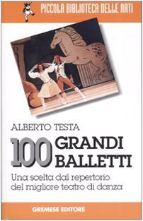 100 grandi balletti. Una scelta dal repertorio del migliore teatro di danza