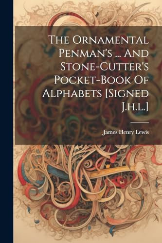 The Ornamental Penman's ... And Stone-cutter's Pocket-book Of Alphabets [signed J.h.l.]