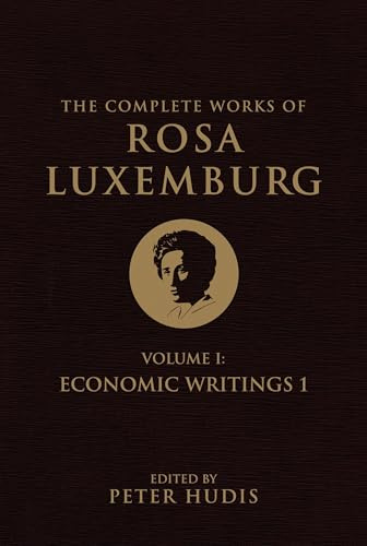 The Complete Works of Rosa Luxemburg, Volume I: Economic Writings 1