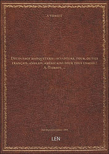 Découpage marqueterie : sculpture, tour, outils français, anglais, américains pour tous usages / A.