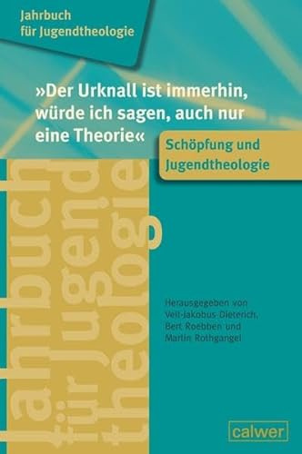 Jahrbuch für Jugendtheologie Band 2: Der Urknall ist immerhin, würde ich sagen, auch nur eine Theorie: Schöpfung und Jugendtheologie (Jahrbuch für Jugentheologie)