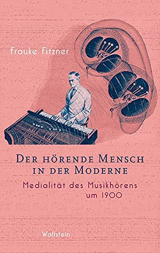 Der hörende Mensch in der Moderne: Medialität des Musikhörens um 1900
