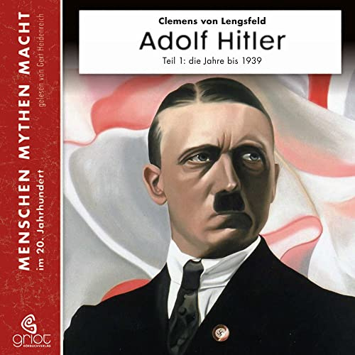 Adolf Hitler: Diktator des Deutschen Reichs. Teil 1 Die Jahre bis zum 2. Weltkrieg 1889-1939: Diktator des Deutschen Reichs. Die Jahre bis zum 2. Weltkrieg 1889-1939 (Menschen Mythen Macht)