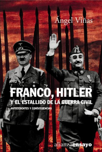 Franco, Hitler y el estallido de la Guerra Civil: Antecedentes y consecuencias (Alianza Ensayo)