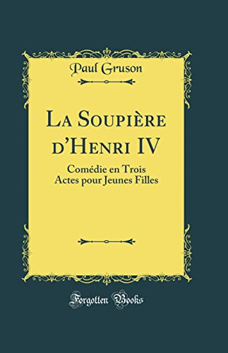 La Soupière d'Henri IV: Comédie en Trois Actes pour Jeunes Filles (Classic Reprint)