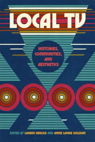 Local TV: Histories, Communities, and Aesthetics (The Peabody Series in Media History)