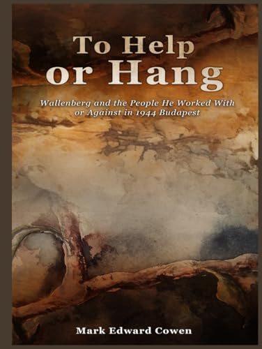 To Help or Hang: Wallenberg and the people he worked with or against in 1944 Budapest